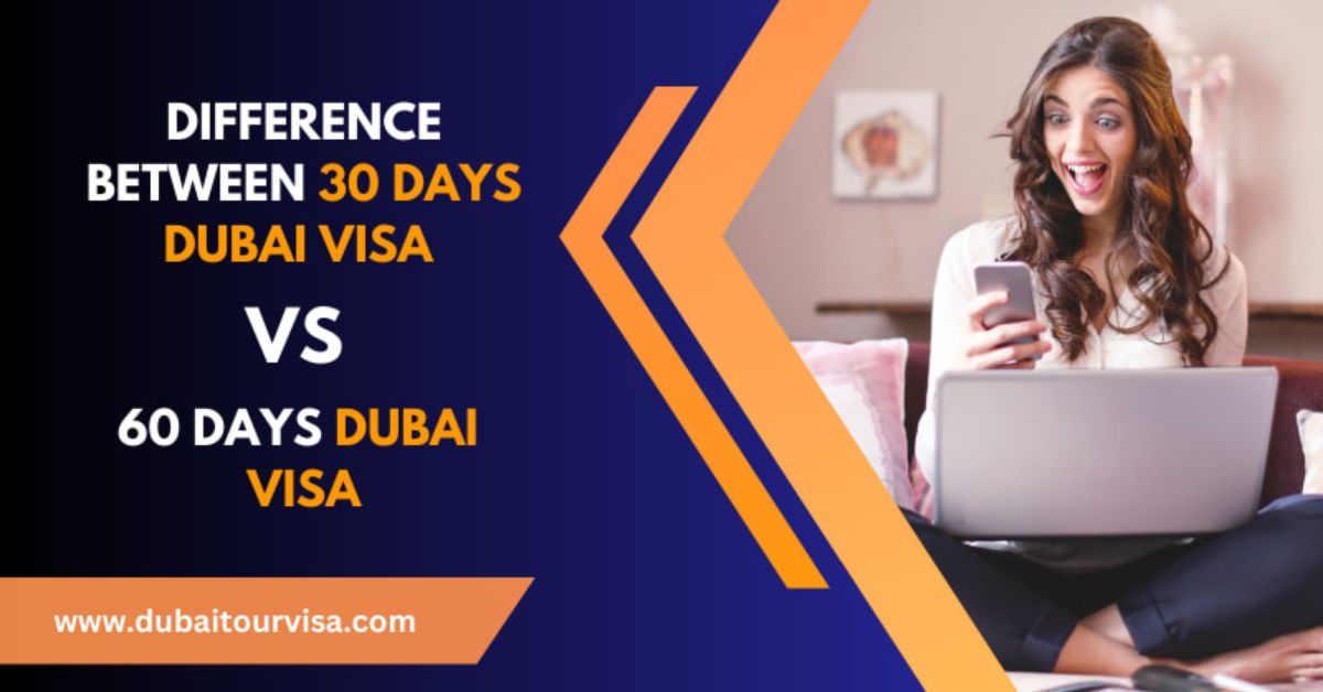 Difference Between 30 days Dubai Visa vs 60 days Dubai Visa